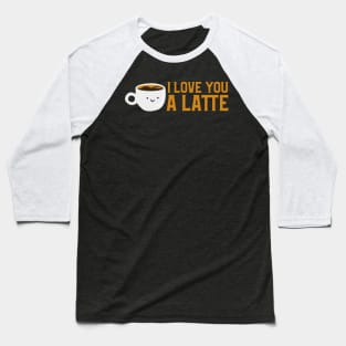 Cute & Funny I Love You A Latte Coffee Pun Baseball T-Shirt